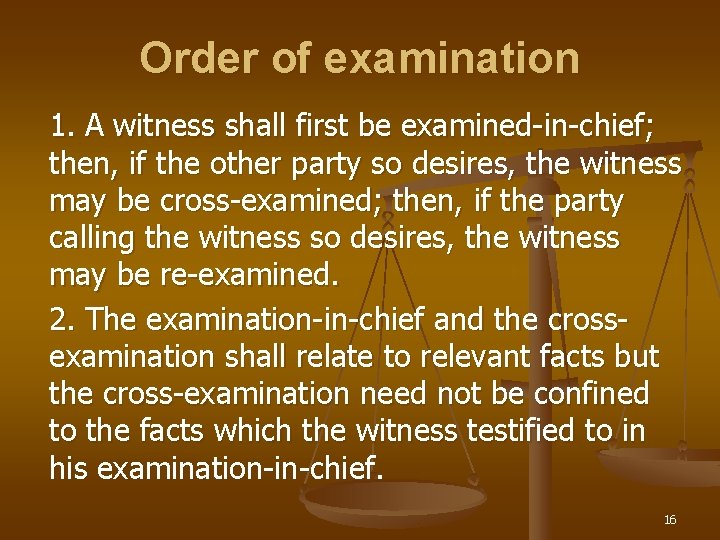 Order of examination 1. A witness shall first be examined-in-chief; then, if the other