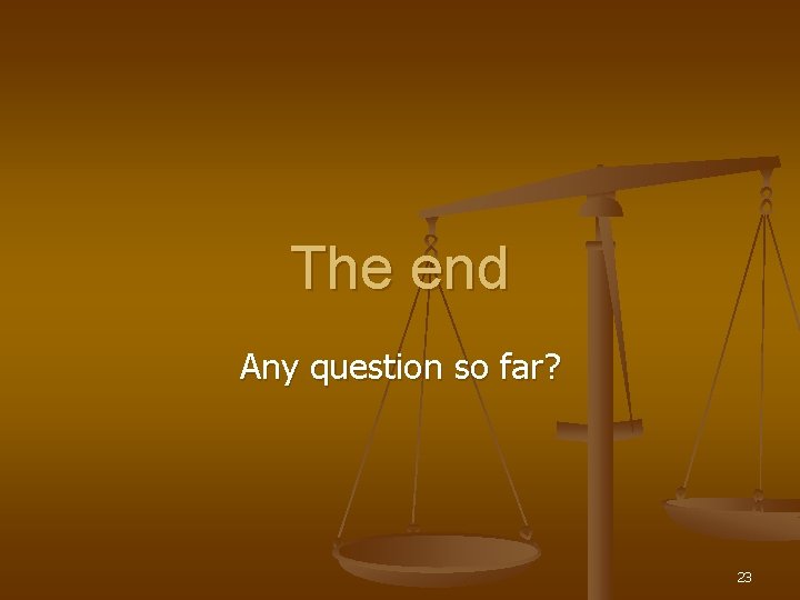 The end Any question so far? 23 