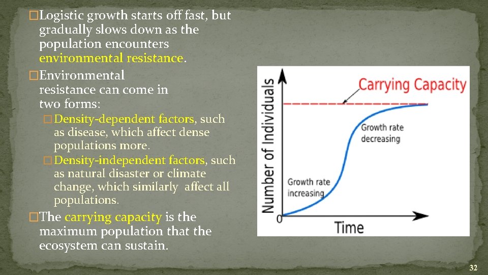 �Logistic growth starts off fast, but gradually slows down as the population encounters environmental