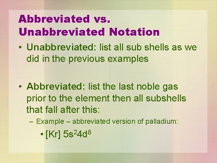 Abbreviated vs. Unabbreviated Notation • Unabbreviated: list all sub shells as we did in