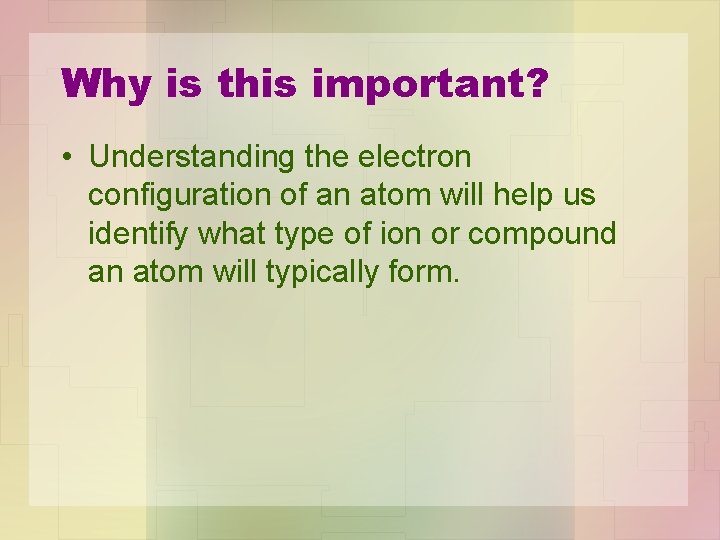 Why is this important? • Understanding the electron configuration of an atom will help