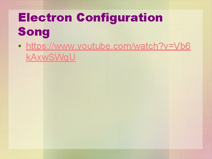 Electron Configuration Song • https: //www. youtube. com/watch? v=Vb 6 k. Axw. SWg. U
