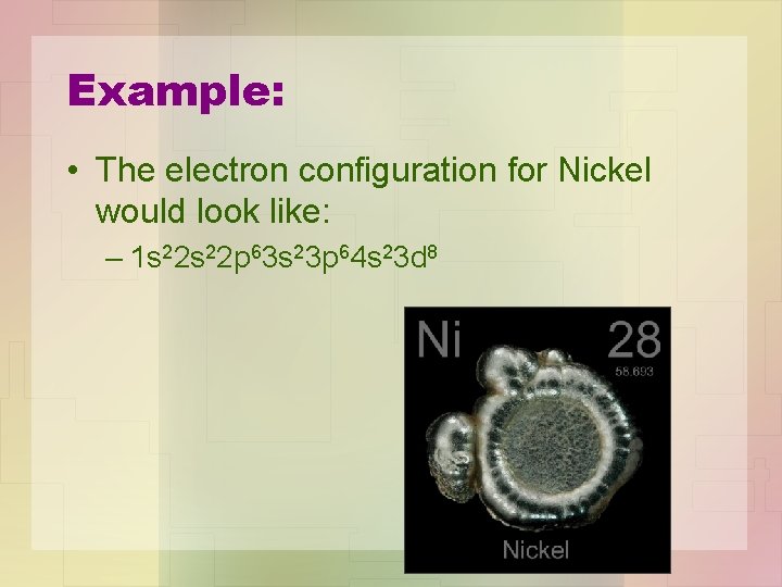 Example: • The electron configuration for Nickel would look like: – 1 s 22
