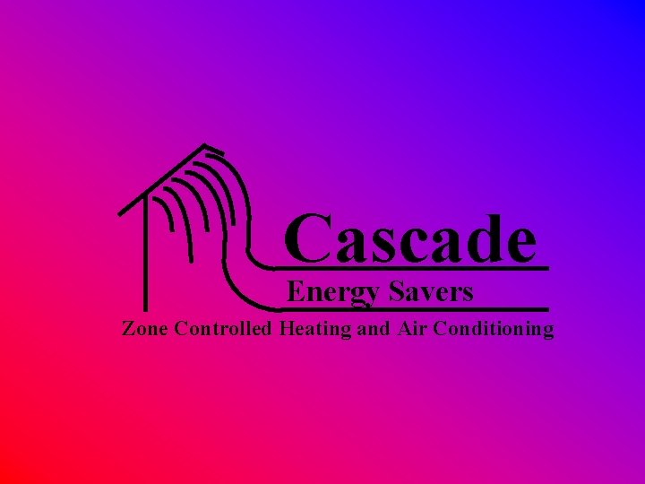 Cascade Energy Savers Zone Controlled Heating and Air Conditioning 