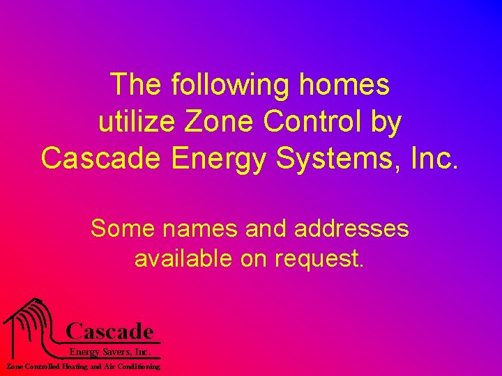 The following homes utilize Zone Control by Cascade Energy Systems, Inc. Some names and