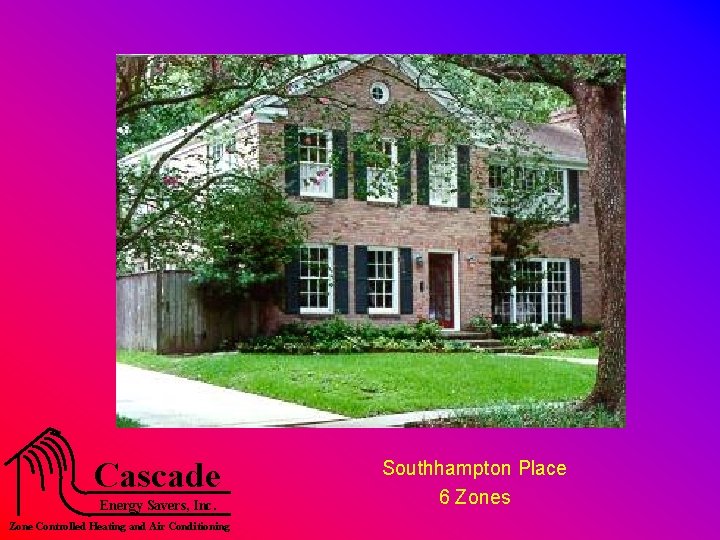 Cascade Energy Savers, Inc. Zone Controlled Heating and Air Conditioning Southhampton Place 6 Zones