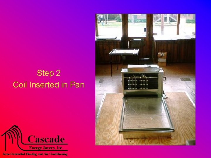 Step 2 Coil Inserted in Pan Cascade Energy Savers, Inc. Zone Controlled Heating and