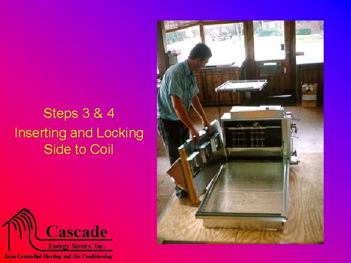 Steps 3 & 4 Inserting and Locking Side to Coil Cascade Energy Savers, Inc.