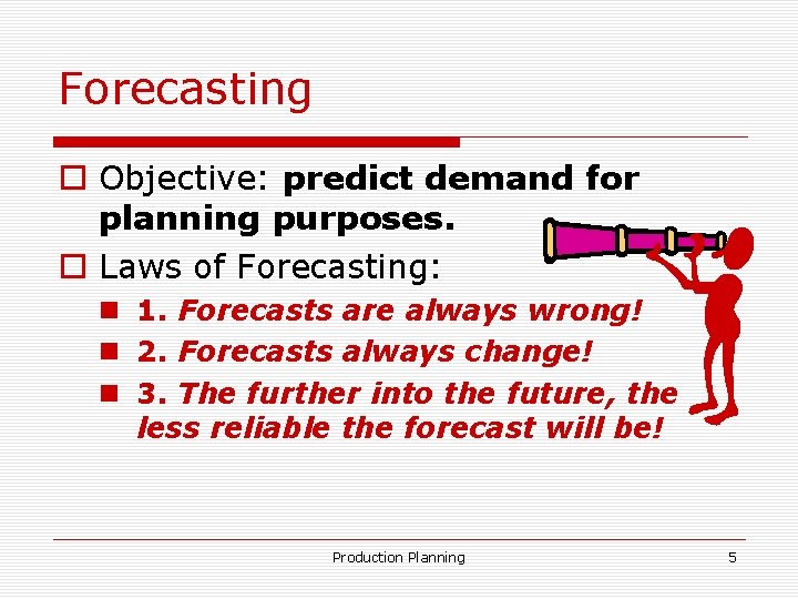 Forecasting o Objective: predict demand for planning purposes. o Laws of Forecasting: n 1. Forecasting o Objective: predict demand for planning purposes. o Laws of Forecasting: n 1.