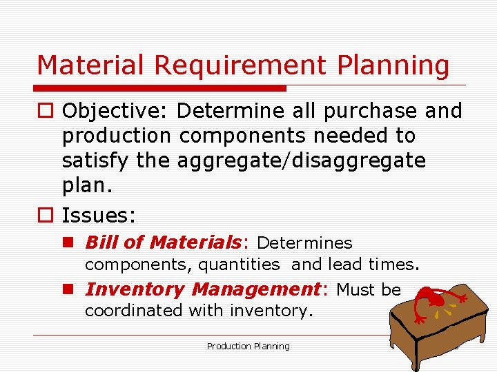 Material Requirement Planning o Objective: Determine all purchase and production components needed to satisfy