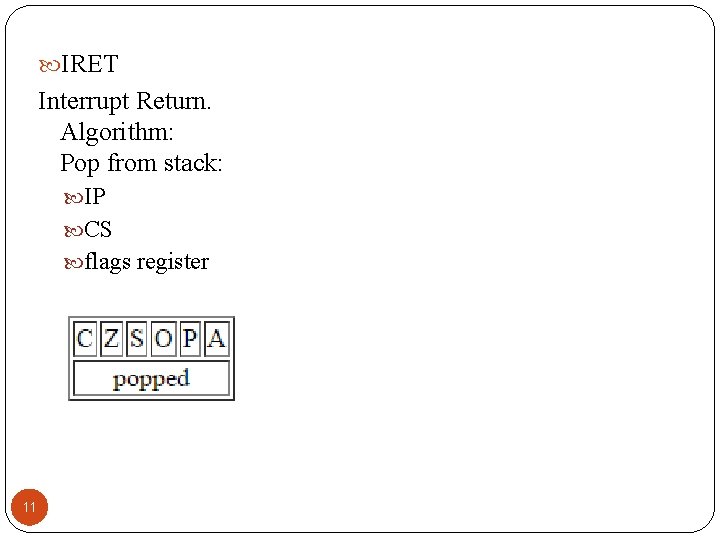  IRET Interrupt Return. Algorithm: Pop from stack: IP CS flags register 11 