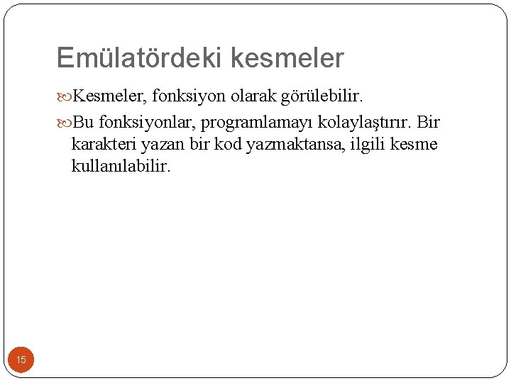 Emülatördeki kesmeler Kesmeler, fonksiyon olarak görülebilir. Bu fonksiyonlar, programlamayı kolaylaştırır. Bir karakteri yazan bir