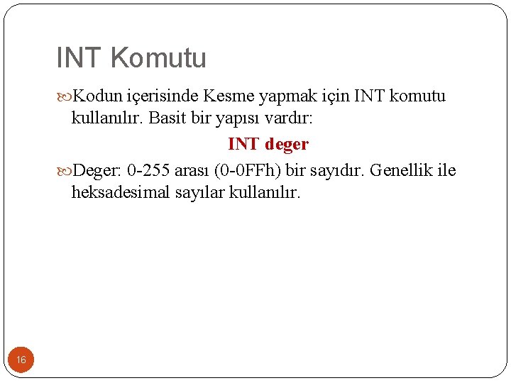 INT Komutu Kodun içerisinde Kesme yapmak için INT komutu kullanılır. Basit bir yapısı vardır: