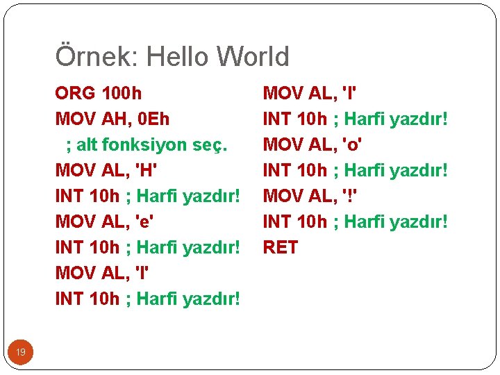 Örnek: Hello World ORG 100 h MOV AH, 0 Eh ; alt fonksiyon seç.