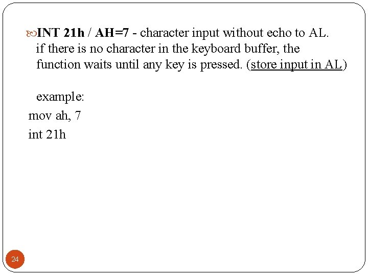  INT 21 h / AH=7 - character input without echo to AL. if