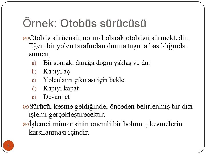 Örnek: Otobüs sürücüsü, normal olarak otobüsü sürmektedir. Eğer, bir yolcu tarafından durma tuşuna basıldığında