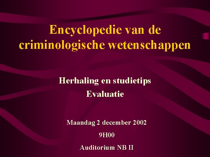 Encyclopedie van de criminologische wetenschappen Herhaling en studietips Evaluatie Maandag 2 december 2002 9