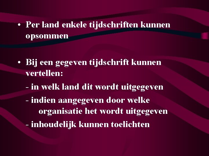  • Per land enkele tijdschriften kunnen opsommen • Bij een gegeven tijdschrift kunnen