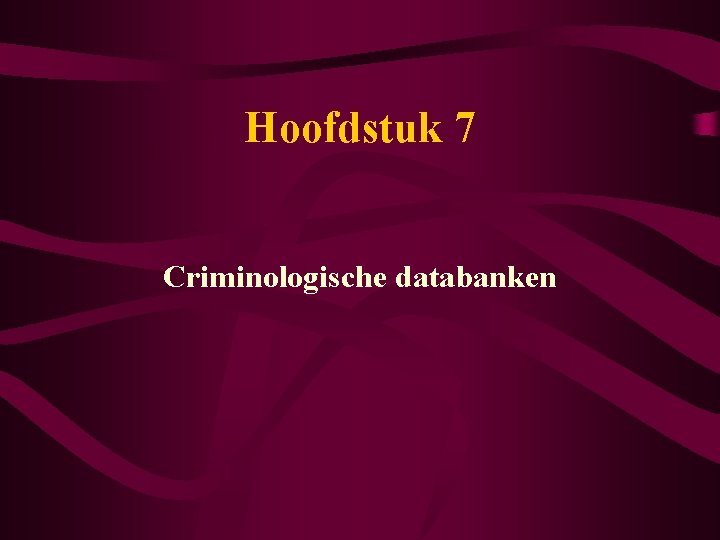Hoofdstuk 7 Criminologische databanken 