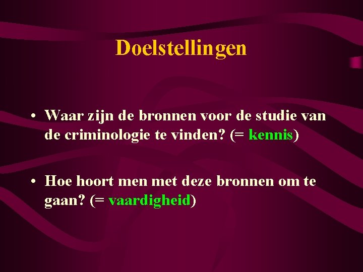 Doelstellingen • Waar zijn de bronnen voor de studie van de criminologie te vinden?