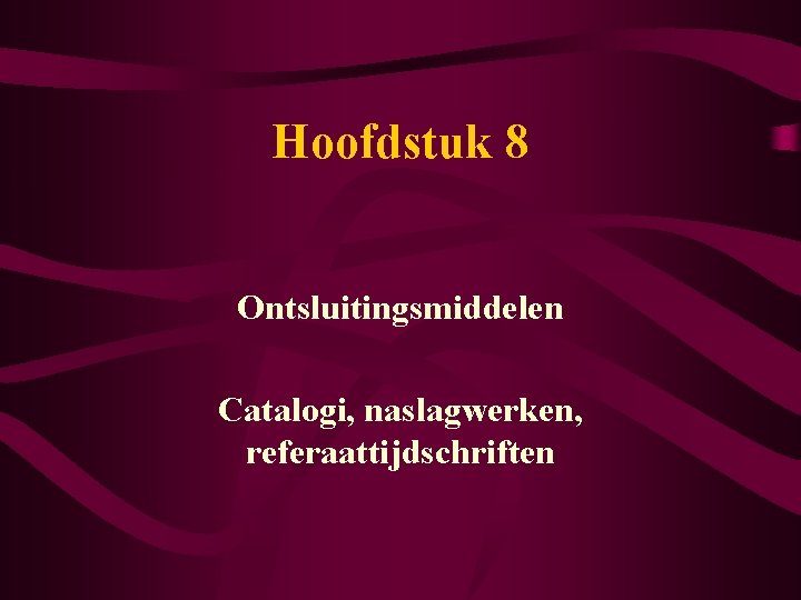 Hoofdstuk 8 Ontsluitingsmiddelen Catalogi, naslagwerken, referaattijdschriften 