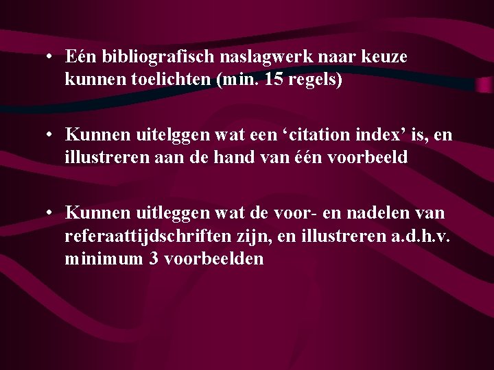  • Eén bibliografisch naslagwerk naar keuze kunnen toelichten (min. 15 regels) • Kunnen