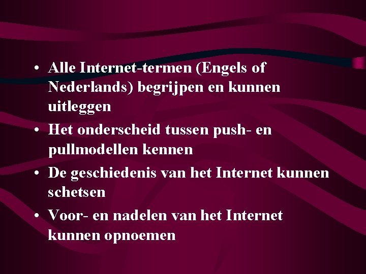  • Alle Internet-termen (Engels of Nederlands) begrijpen en kunnen uitleggen • Het onderscheid