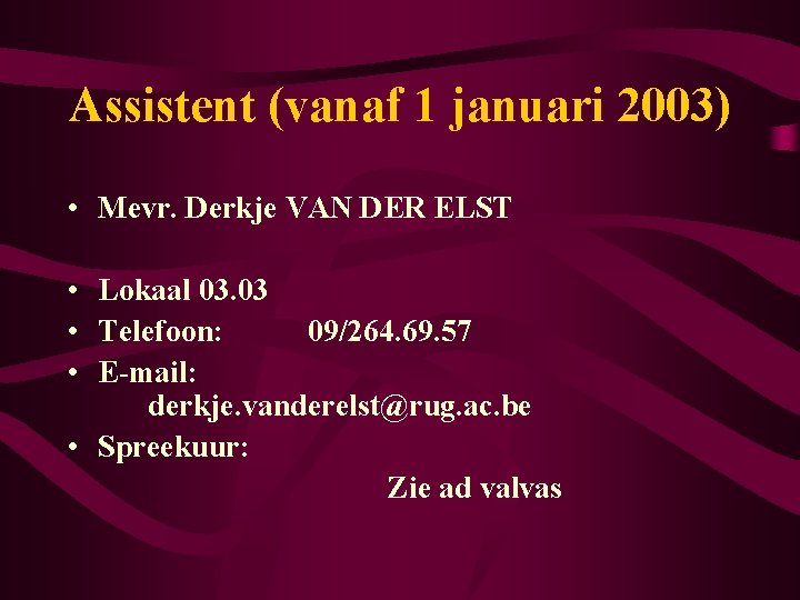 Assistent (vanaf 1 januari 2003) • Mevr. Derkje VAN DER ELST • Lokaal 03.