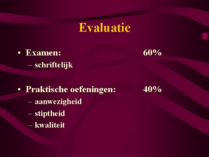 Evaluatie • Examen: 60% – schriftelijk • Praktische oefeningen: – aanwezigheid – stiptheid –