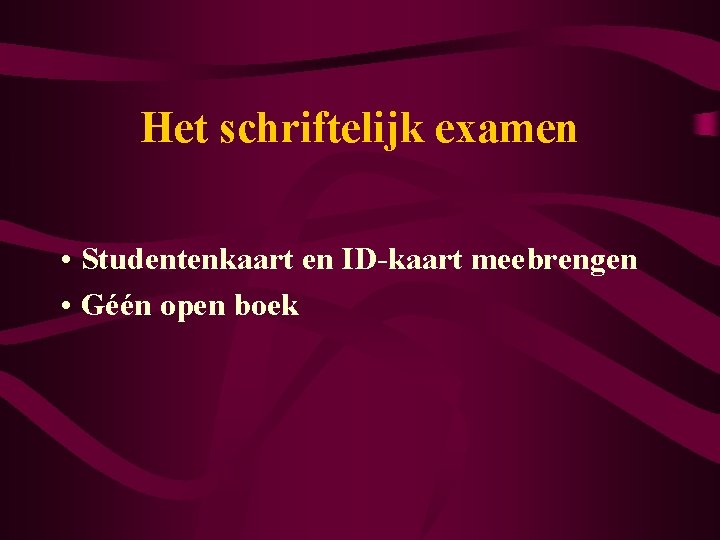 Het schriftelijk examen • Studentenkaart en ID-kaart meebrengen • Géén open boek 