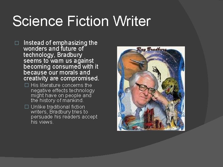 Science Fiction Writer � Instead of emphasizing the wonders and future of technology, Bradbury