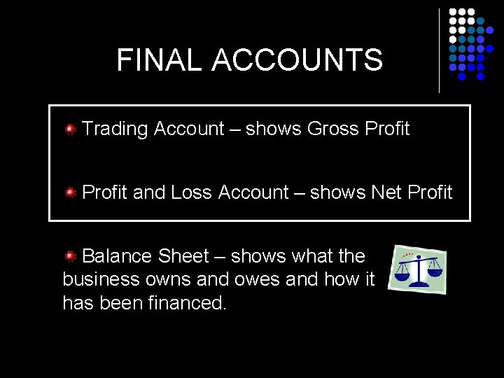 FINAL ACCOUNTS Trading Account – shows Gross Profit and Loss Account – shows Net