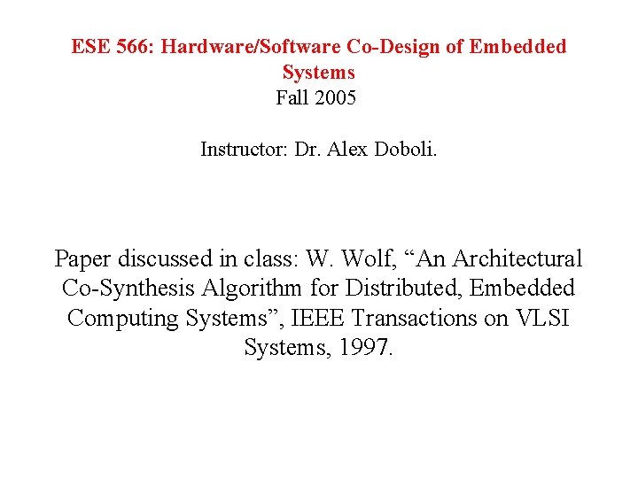 ESE 566: Hardware/Software Co-Design of Embedded Systems Fall 2005 Instructor: Dr. Alex Doboli. Paper