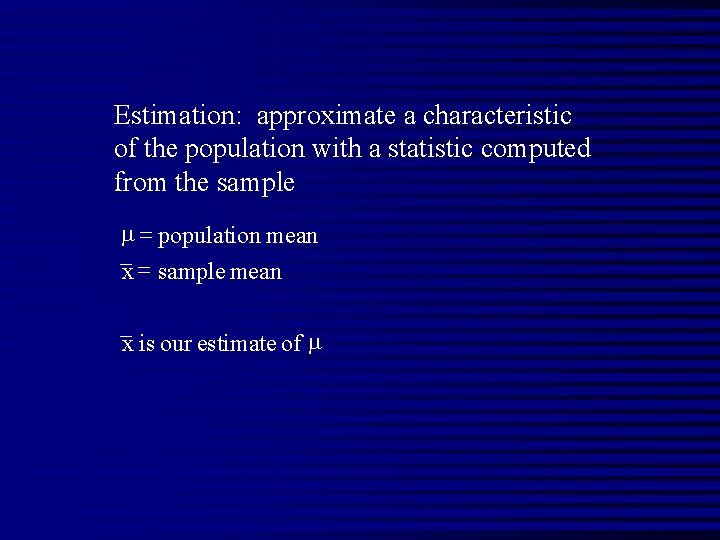 Estimation: approximate a characteristic of the population with a statistic computed from the sample