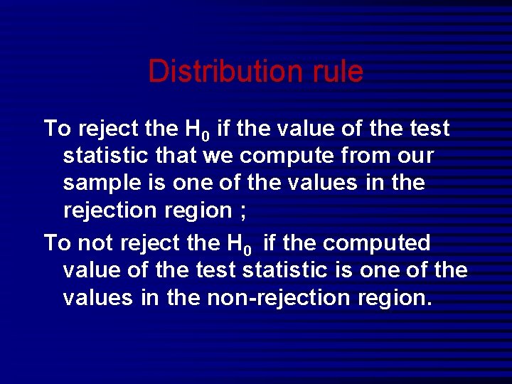 Distribution rule To reject the H 0 if the value of the test statistic