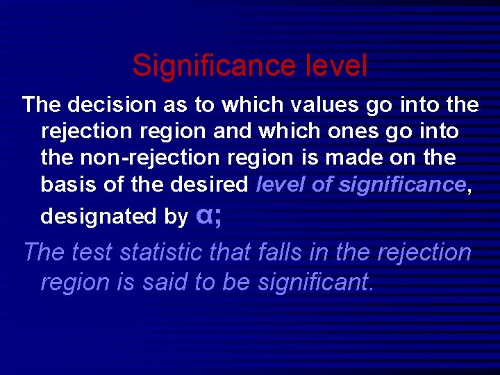 Significance level The decision as to which values go into the rejection region and