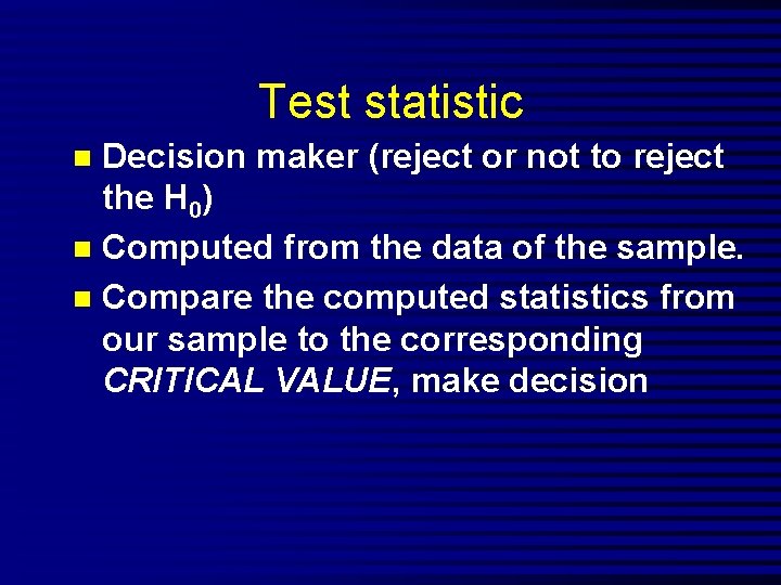 Test statistic Decision maker (reject or not to reject the H 0) n Computed