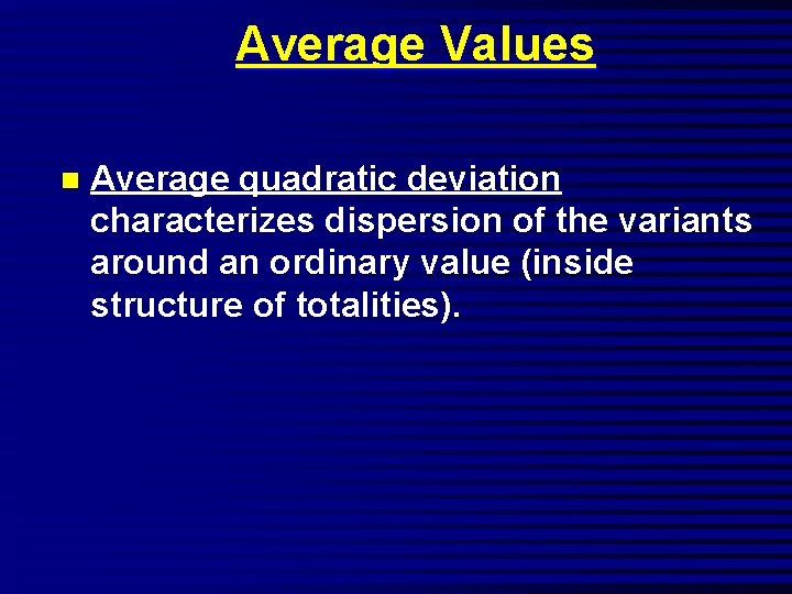 Average Values n Average quadratic deviation characterizes dispersion of the variants around an ordinary