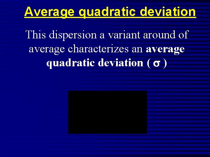 Average quadratic deviation This dispersion a variant around of average characterizes an average quadratic