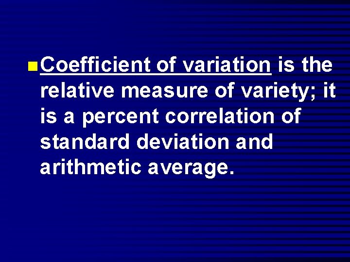 n Coefficient of variation is the relative measure of variety; it is a percent