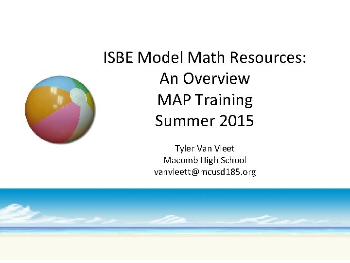 ISBE Model Math Resources: An Overview MAP Training Summer 2015 Tyler Van Vleet Macomb