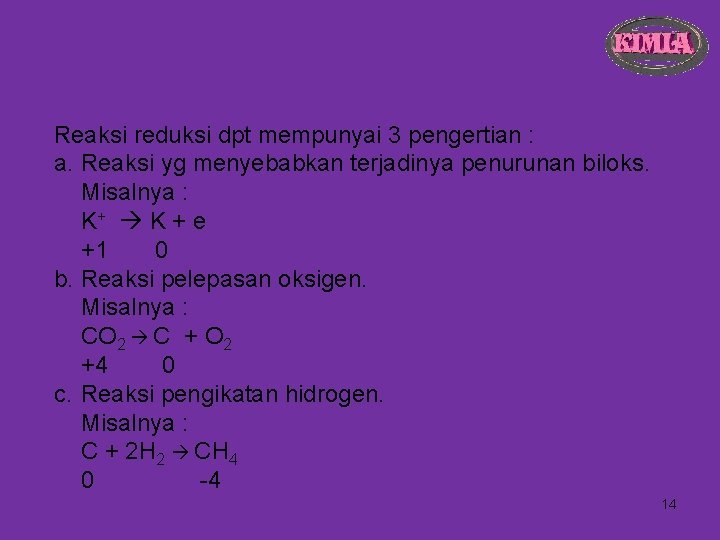 Reaksi reduksi dpt mempunyai 3 pengertian : a. Reaksi yg menyebabkan terjadinya penurunan biloks.