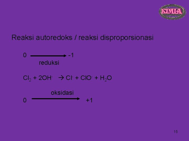 Reaksi autoredoks / reaksi disproporsionasi 0 -1 reduksi Cl 2 + 2 OH- Cl-