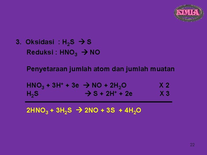 3. Oksidasi : H 2 S S Reduksi : HNO 3 NO Penyetaraan jumlah