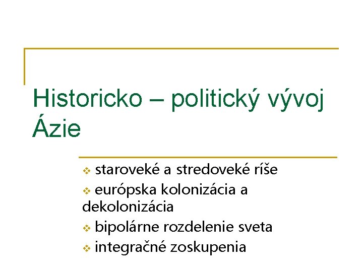 Historicko – politický vývoj Ázie staroveké a stredoveké ríše v európska kolonizácia a dekolonizácia