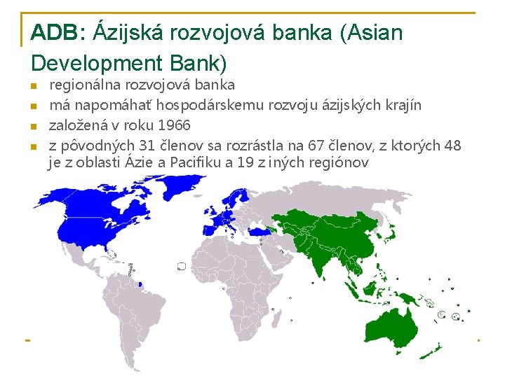 ADB: Ázijská rozvojová banka (Asian Development Bank) n n regionálna rozvojová banka má napomáhať