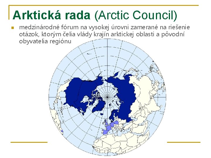 Arktická rada (Arctic Council) n medzinárodné fórum na vysokej úrovni zamerané na riešenie otázok,
