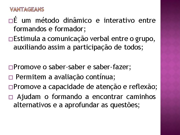 �É um método dinâmico e interativo entre formandos e formador; � Estimula a comunicação