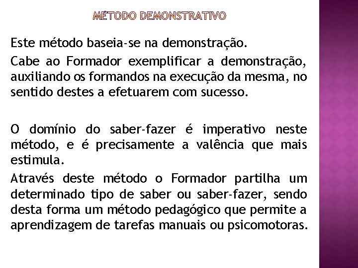 Este método baseia-se na demonstração. Cabe ao Formador exemplificar a demonstração, auxiliando os formandos