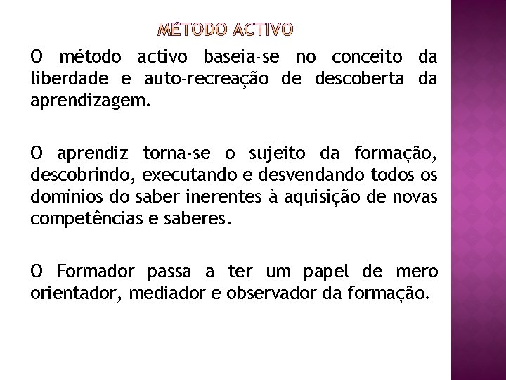 O método activo baseia-se no conceito da liberdade e auto-recreação de descoberta da aprendizagem.